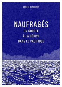 Naufragés. Un couple à la dérive dans le Pacifique - Elmhirst Sophie ; Forestier Karine