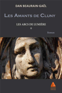 Les arcs de lumières Tome 2 : Les amants de Cluny - Beaurain-Gaël Dan