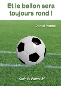 Et le ballon sera toujours rond ! - Monteil Daniel