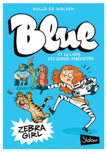 Blue et la ligue des super-mascottes Tome 1 : Zebra Girl - De Walden Rollo ; Dreidemy Joëlle ; Le Bris Doroth