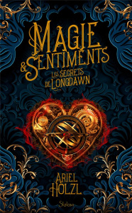 Magie & Sentiments : Les secrets de Longdawn - Holzl Ariel