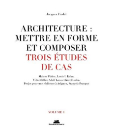 Architecture : mettre en forme et composer. Volume 1, Trois études de cas - Fredet Jacques