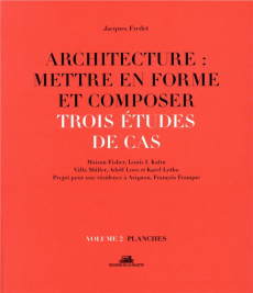 Architecture : mettre en forme et composer. Volume 2, Trois études de cas : planches - Fredet Jacques