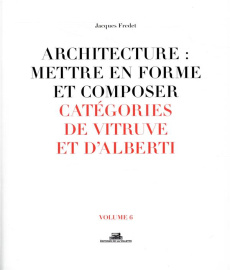 Architecture : mettre en forme et composer. Volume 6, Catégories de Vitruve et d'Alberti - Fredet Jacques