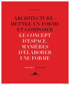 Architecture : mettre en forme et composer. Volume 9, Le concept d'espace : manières d'élaborer une - Fredet Jacques
