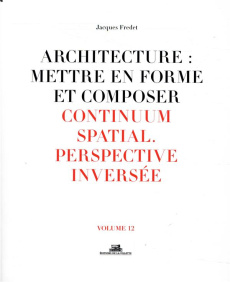 Architecture : mettre en forme et composer. Volume 12, Continum spatial - Fredet Jacques