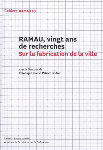 Cahiers Ramau N° 10 : Ramau, vingt ans de recherches. Sur la fabrication de la ville - Biau Véronique ; Godier Patrice