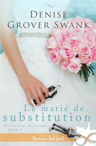 Par les liens du mariage. Tome 1, Le marié de substitution - Swank Denise Grover