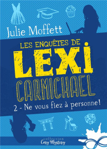 Les enquêtes de Lexi Carmichael. Tome 2, Ne vous fiez à personne ! - Moffett Julie