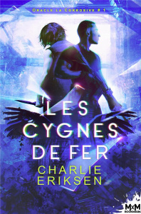 Oracle la corrosive Tome 1 : Les cygnes de fer - Eriksen Charlie