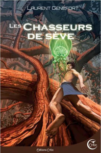 Les Chasseurs de sève - Genefort Laurent