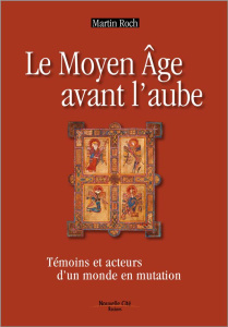 Le Moyen Age avant l'aube. Témoins et acteurs d'un monde en mutation - Roch Martin