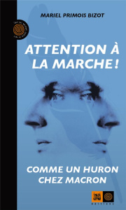 Attention à la marche ! Comme un Huron chez Macron - Primois-Bizot Mariel