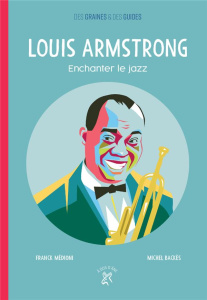 Louis Armstrong. Enchanter le jazz - Médioni Franck ; Backès Michel
