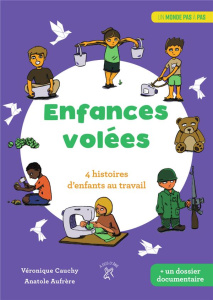 Enfances volées. 4 histoires d'enfants au travail. Suivi d'un dossier documentaire réalisé par l'aut - Cauchy Véronique ; Aufrere Anatole
