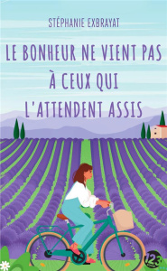 Le bonheur ne vient pas à ceux qui l'attendent assis - Exbrayat Stéphanie