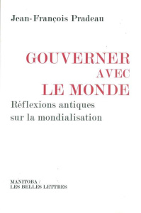 Gouverner avec le monde. Réflexions antiques sur la mondialisation - Pradeau Jean-François