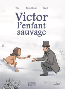Victor, l'enfant sauvage - Céka ; Daniel Florent ; Yigaël