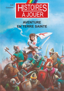 Les livres à remonter le temps Tome 19 : Aventure en Terre Sainte - Gourdon Joël ; Lechien Philippe