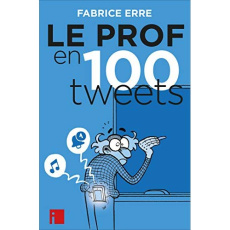 Le Prof en 100 tweets - Erre Fabrice