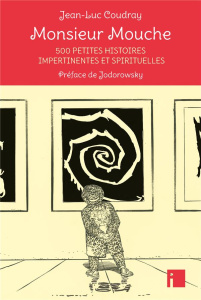 Monsieur Mouche. 500 petites histoires impertinentes et spirituelles - Coudray Jean-Luc ; Jodorowsky Alexandro