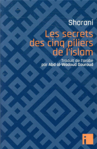 Les secrets des cinq piliers de l'islam - Abd al-Wahhab Sharani ; Abd al-Wadoud Gouraud