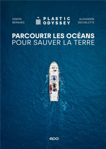 Parcourir les océans pour sauver la Terre. Plastic Odyssey - Bernard Simon ; Dechelotte Alexandre ; Piccard Ber
