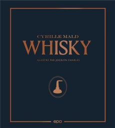 Whisky. Des single malts écossais aux Craft Distilleries - Mald Cyrille ; Bourdais Nicolas ; Dubois Nicolas ;