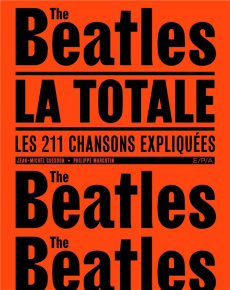 Les Beatles, la totale. Les 211 chansons expliquées - Guesdon Jean-Michel ; Margotin Philippe ; Smith Pa