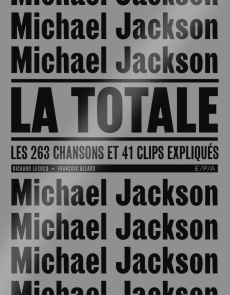 Michael Jackson, la totale. Les 263 chansons et 41 clips expliqués - Lecocq Richard ; Allard François