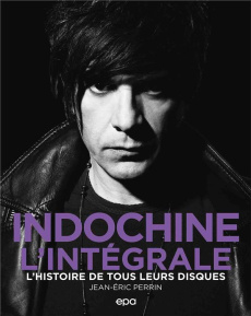 Indochine l'intégrale. L'histoire de tous leurs disques - Perrin Jean-Eric ; Deconinck Vincent