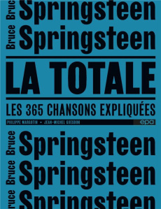 Bruce Springsteen, la totale. Les 344 chansons expliquées - Guesdon Jean-Michel ; Margotin Jean
