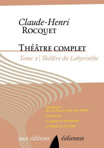 Theâtre complet / Claude-Henri Rocquet Tome 2 : Théâtre du labyrinthe. Antigone ou La ville sous les - Rocquet Claude-Henri