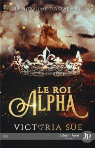 Le royaume d'Askara Tome 1 : Le roi Alpha - Sue Victoria ; Bruneau Flora