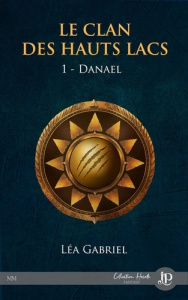 Le clan des hauts lacs Tome 1 : Danael - Gabriel Lea