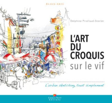 L'art du croquis sur le vif. L'urban sketching, tout simplement - Priollaud-Stoclet Delphine