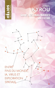Dans les imaginaires du futur. Entre fin du monde, IA, virus et exploration spatiale - Kyrou Ariel
