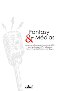 Fantasy & médias. Actes du colloque des Imaginales 2022 - Besson Anne ; Favard Florent ; Vas-Deyres Natacha