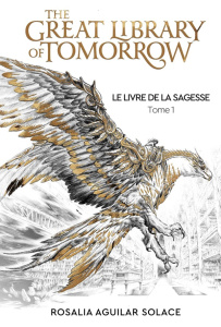 Le livre de la sagesse Tome 1 : The Great Library of Tomorrow - Aguilar Solace Rosalia ; Reymondeau Alban