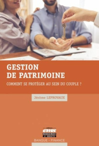 Gestion de patrimoine. Comment se protéger au sein du couple ? - Leprovaux Jérôme