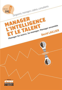 Manager l'intelligence et le talent. Manager les autres, se manager ensemble - Laillier David