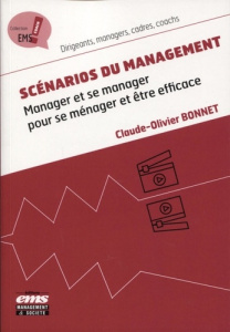 Scénarios du management. Manager et se manager pour se ménager et être efficace - Bonnet Claude-Olivier
