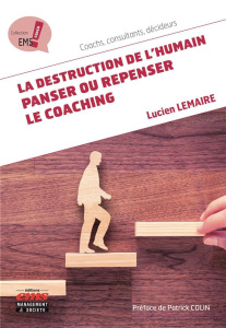 La destruction de l'humain : panser ou repenser le coaching - Lemaire Lucien ; Colin Patrick
