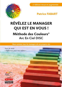 Révélez le manager qui est en vous ! Méthode des couleurs Arc-en-ciel DISC, 3e édition revue et augm - Fabart Patrice