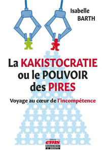 La kakistocratie ou le pouvoir des pires. Voyage au coeur de l'incompétence - Barth Isabelle