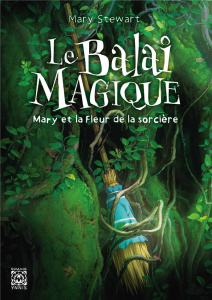 Le Balai magique. Mary et la fleur de la sorcière - Stewart Mary ; Hughes Shirley ; Mangin Magali