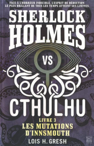 Sherlock vs Cthulhu Tome 3 : Les mutations d'Innsmouth - Gresh Lois H. ; Bauduret Thomas