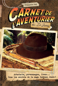 Carnet de l'aventurier du Dr Jones. Artefacts, personnages, lieux... Tous les secrets de la saga Ind - Rey François ; Delecroix Henry