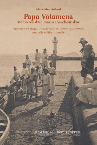 Papa Volamena. Mémoires d’un marin chercheur d’or - Anecdotes et souvenirs vécus (1938) - Mortages Alphonse ; Audard Alexandre