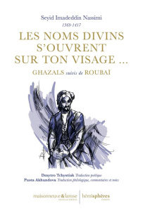 Les noms divins s’ouvrent sur ton visage... Ghazals suivis de Roubaï - Nassimi Imadeddin Nassimi ; Tchystiak Dmytro ; Akh